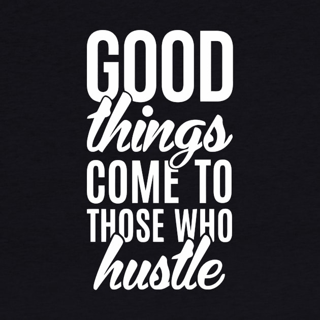 Good Things Come To Those Who Hustle by Ramateeshop